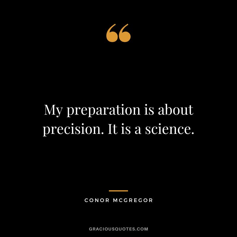 My preparation is about precision. It is a science. - Conor McGregor