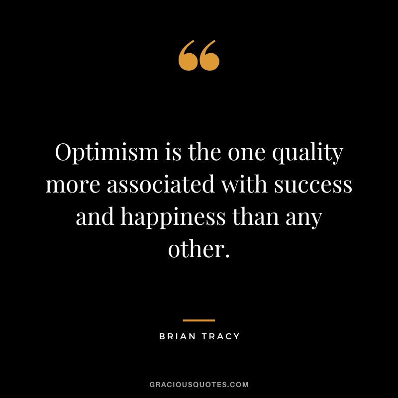 Optimism is the one quality more associated with success and happiness than any other. - Brian Tracy