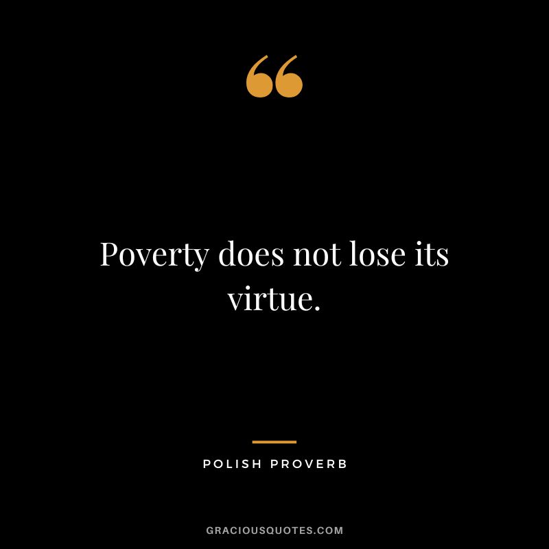 Poverty does not lose its virtue.
