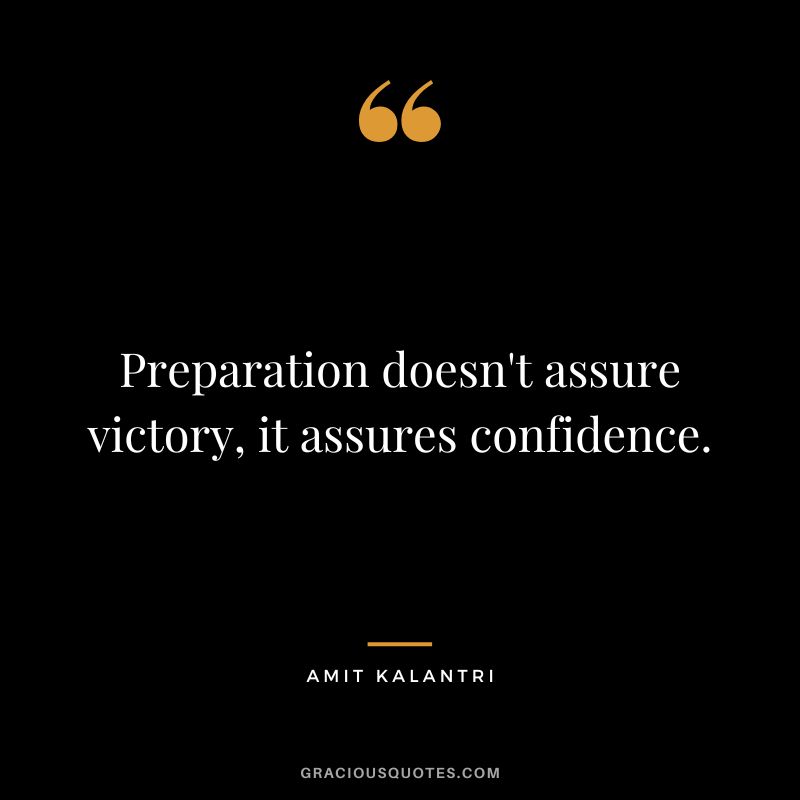 Preparation doesn't assure victory, it assures confidence. - Amit Kalantri