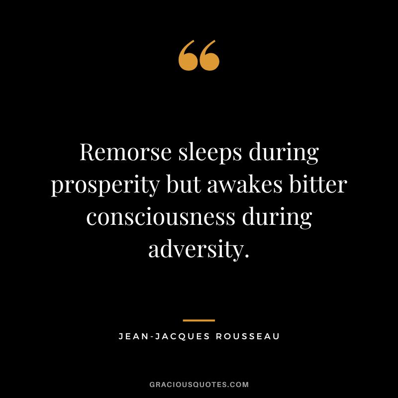 Remorse sleeps during prosperity but awakes bitter consciousness during adversity. - Jean-Jacques Rousseau