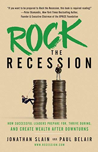 Rock the Recession: How Successful Leaders Prepare for, Thrive During, and Create Wealth After Downturns