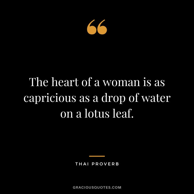 The heart of a woman is as capricious as a drop of water on a lotus leaf.