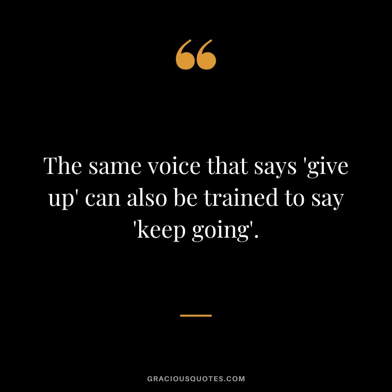 The same voice that says 'give up' can also be trained to say 'keep going'.