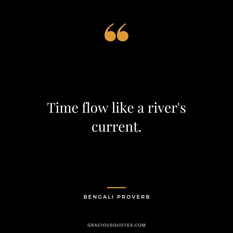 Time flow like a river's current.