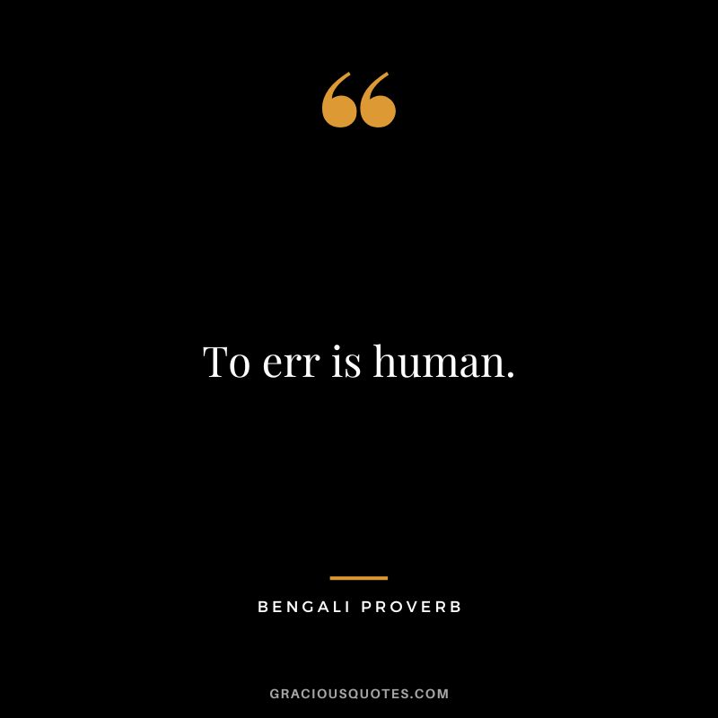 To err is human.