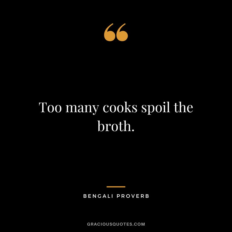 Too many cooks spoil the broth.