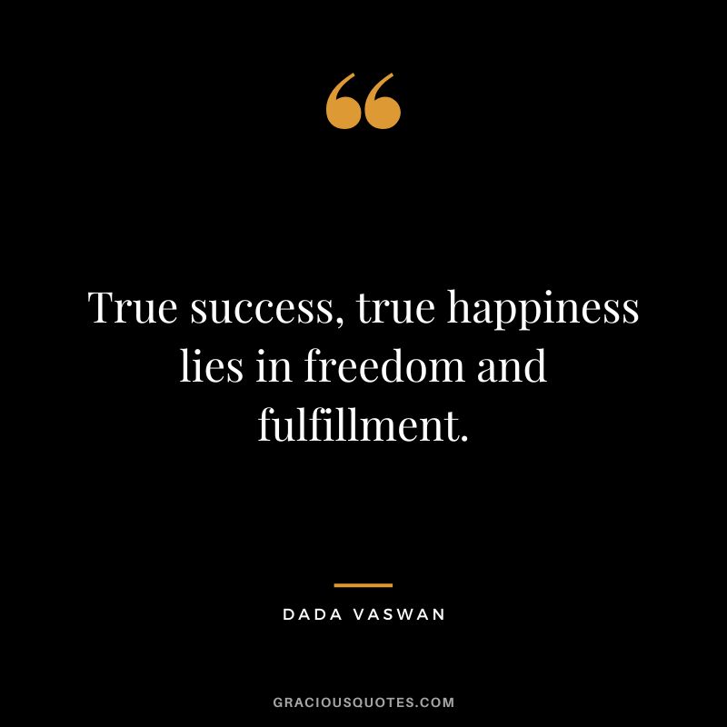 True success, true happiness lies in freedom and fulfillment. - Dada Vaswan