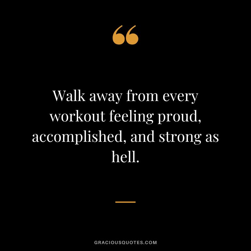 Walk away from every workout feeling proud, accomplished, and strong as hell.