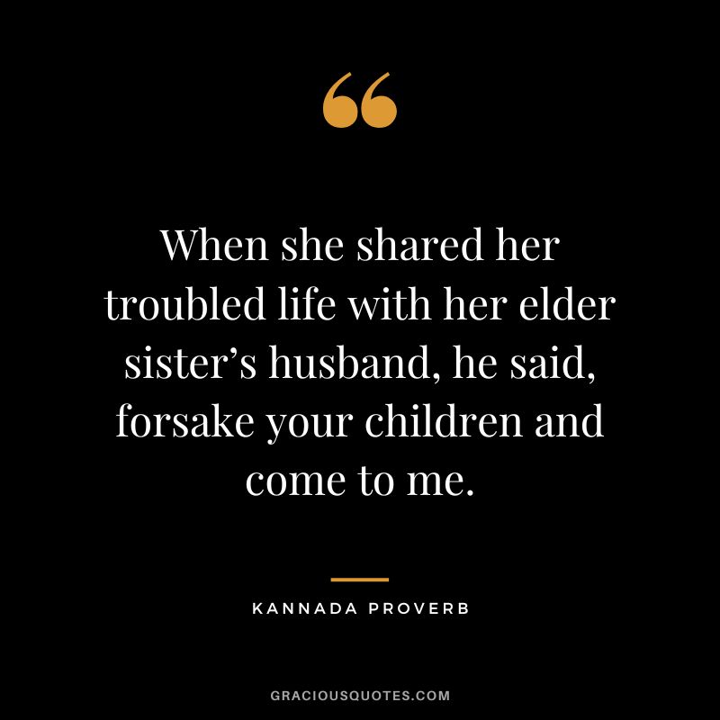 When she shared her troubled life with her elder sister’s husband, he said, forsake your children and come to me.