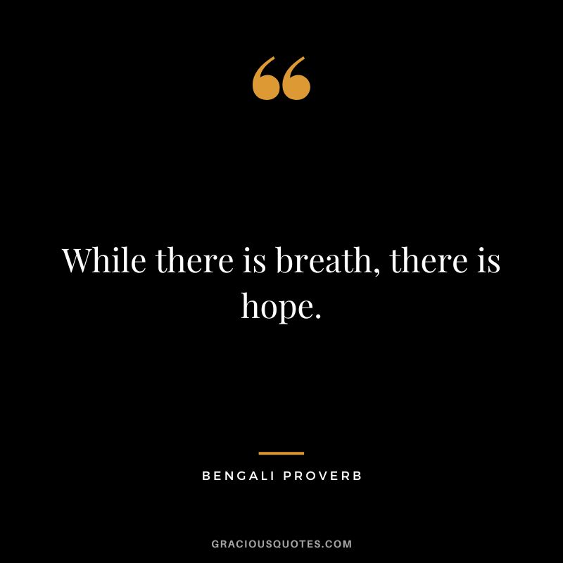 While there is breath, there is hope.