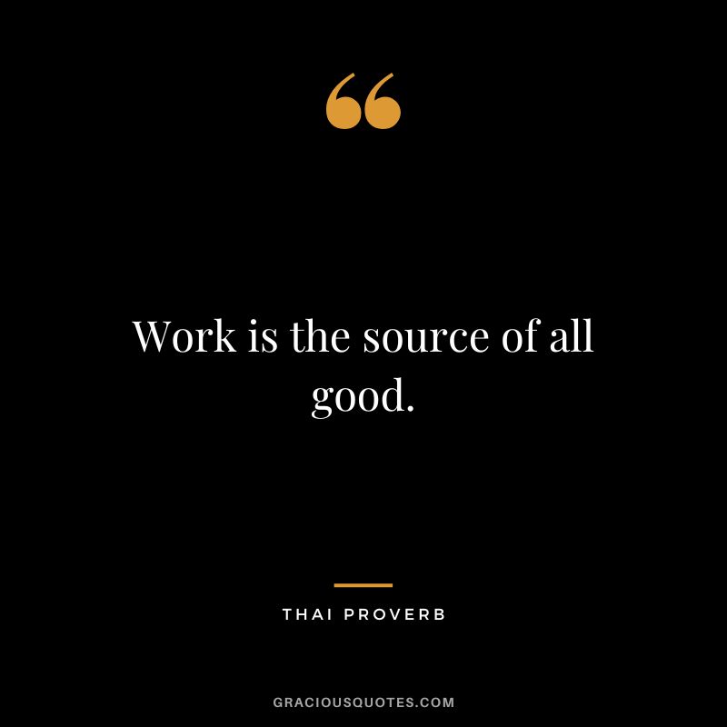 Work is the source of all good.