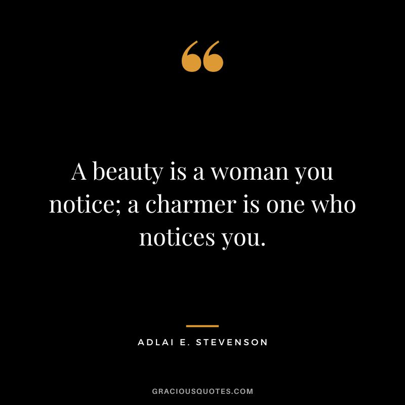 A beauty is a woman you notice; a charmer is one who notices you. - Adlai E. Stevenson