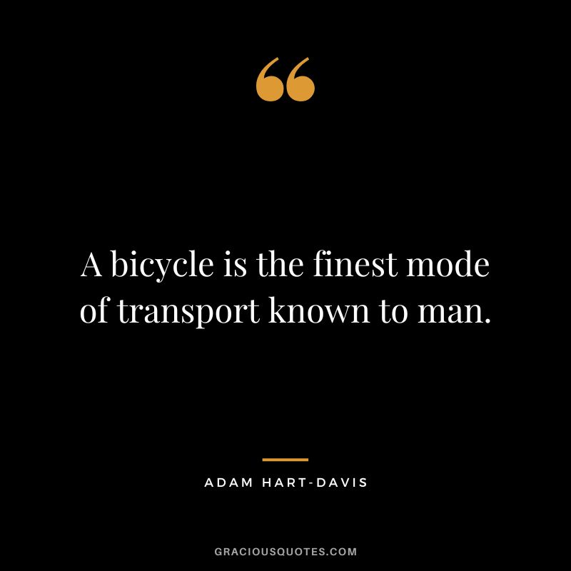 A bicycle is the finest mode of transport known to man. - Adam Hart-Davis