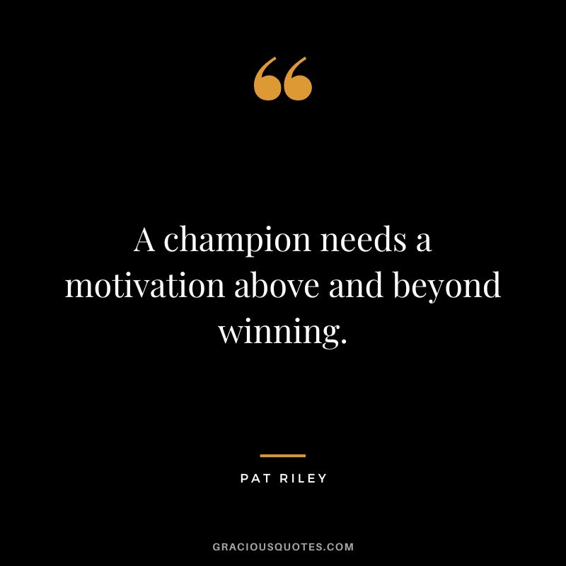 A champion needs a motivation above and beyond winning.