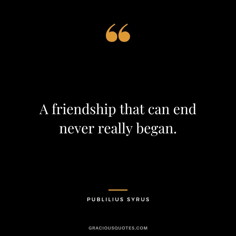 A friendship that can end never really began.