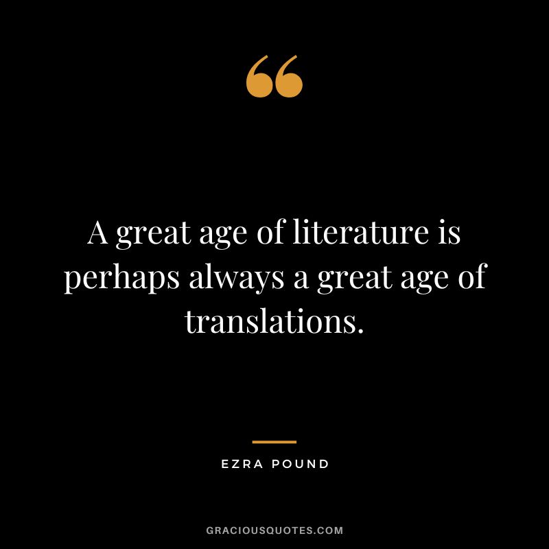 A great age of literature is perhaps always a great age of translations.