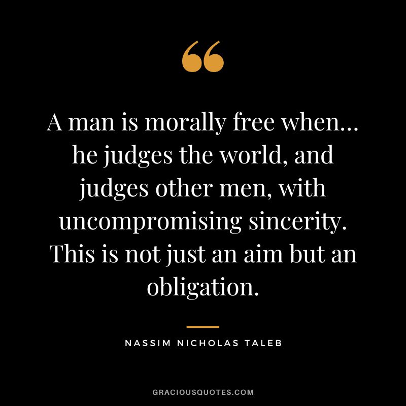 A man is morally free when… he judges the world, and judges other men, with uncompromising sincerity. This is not just an aim but an obligation.