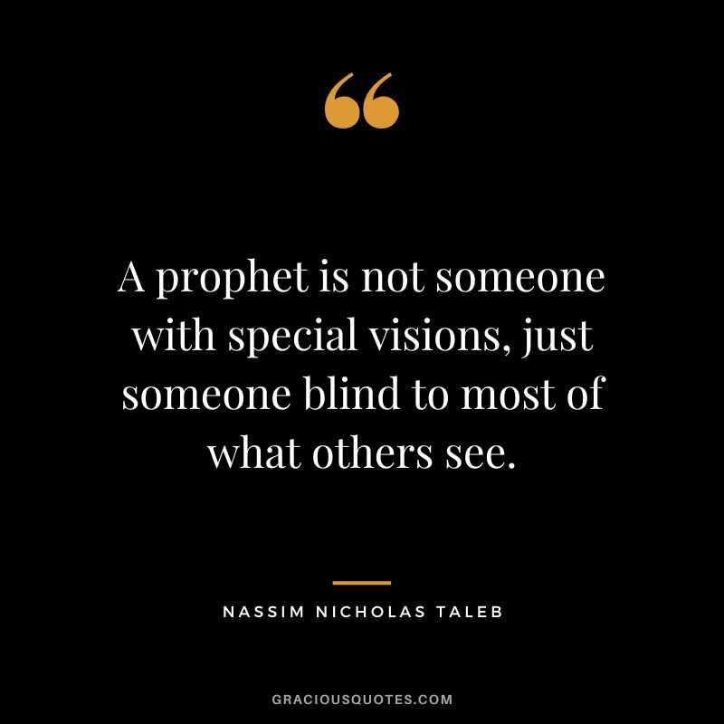 A prophet is not someone with special visions, just someone blind to most of what others see.