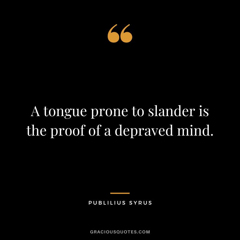 A tongue prone to slander is the proof of a depraved mind.
