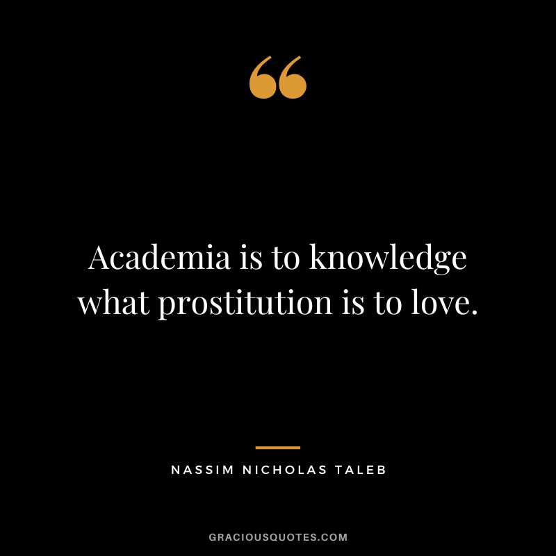 Academia is to knowledge what prostitution is to love.