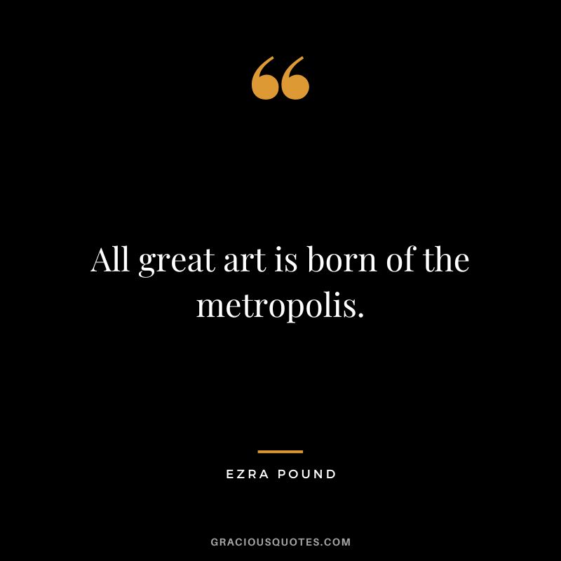 All great art is born of the metropolis.