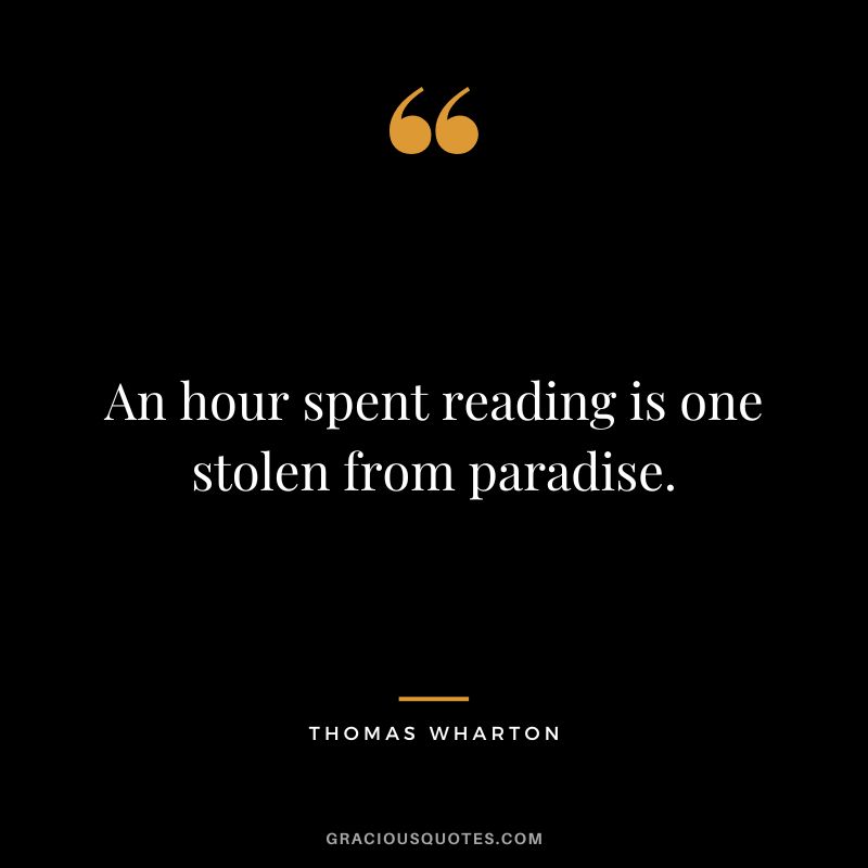 An hour spent reading is one stolen from paradise. - Thomas Wharton
