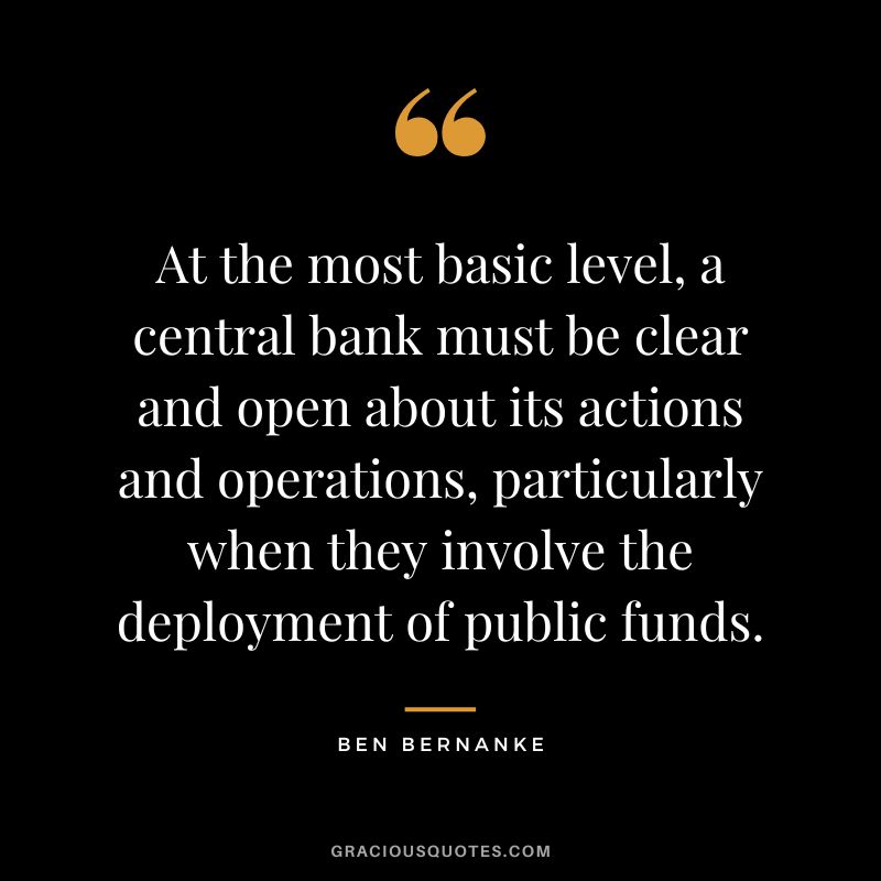 At the most basic level, a central bank must be clear and open about its actions and operations, particularly when they involve the deployment of public funds.