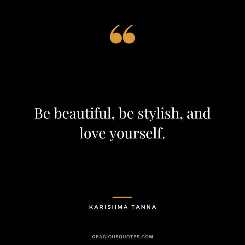 Be beautiful, be stylish, and love yourself. - Karishma Tanna