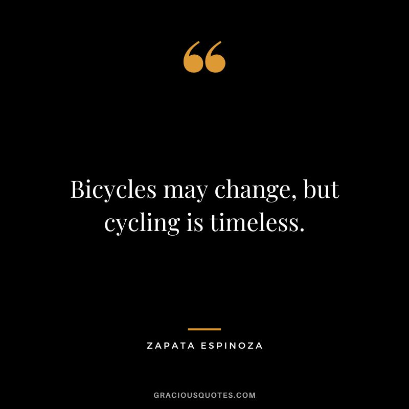 Bicycles may change, but cycling is timeless. - Zapata Espinoza