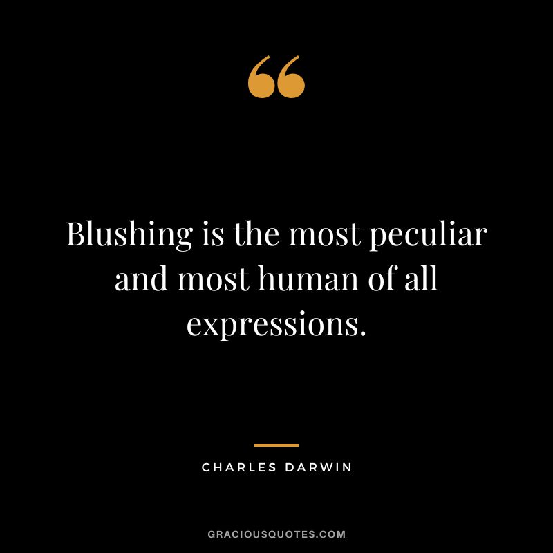 Blushing is the most peculiar and most human of all expressions.