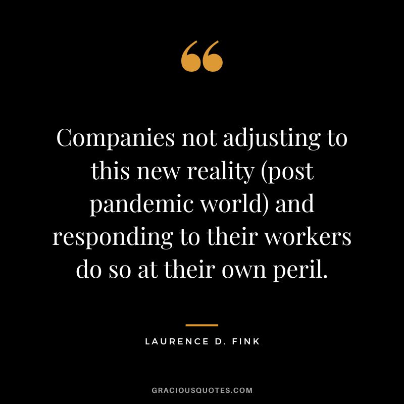 Companies not adjusting to this new reality (post pandemic world) and responding to their workers do so at their own peril.