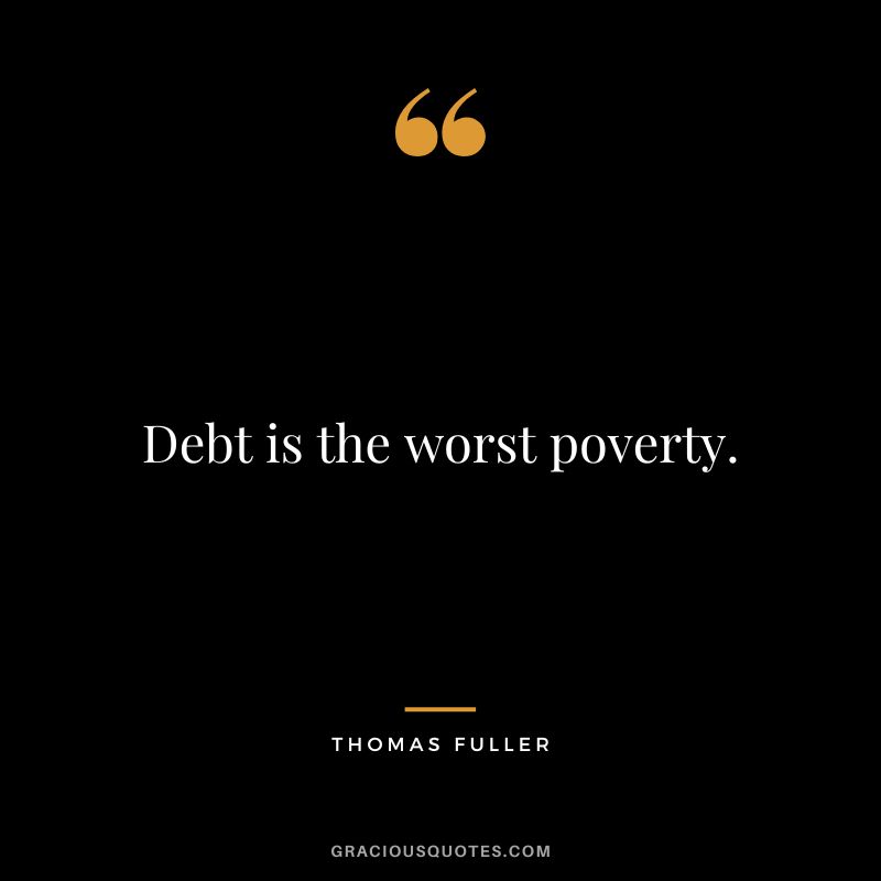 Debt is the worst poverty. - Thomas Fuller