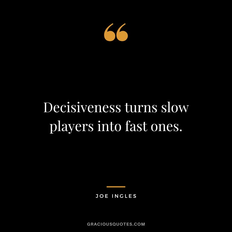 Decisiveness turns slow players into fast ones. - Joe Ingles