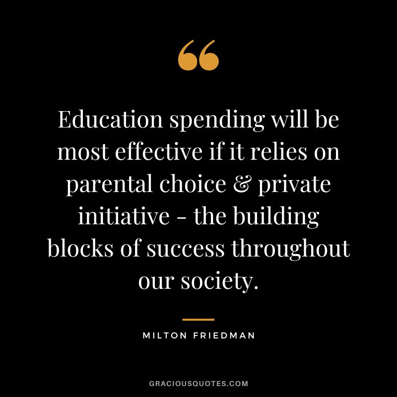 Education spending will be most effective if it relies on parental choice & private initiative - the building blocks of success throughout our society.