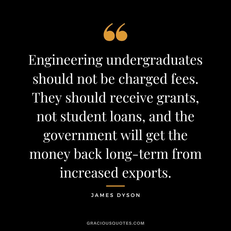 Engineering undergraduates should not be charged fees. They should receive grants, not student loans, and the government will get the money back long-term from increased exports.