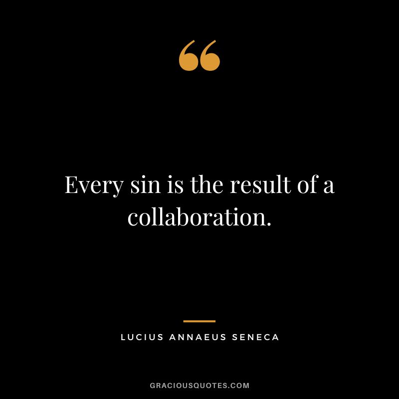 Every sin is the result of a collaboration. - Lucius Annaeus Seneca