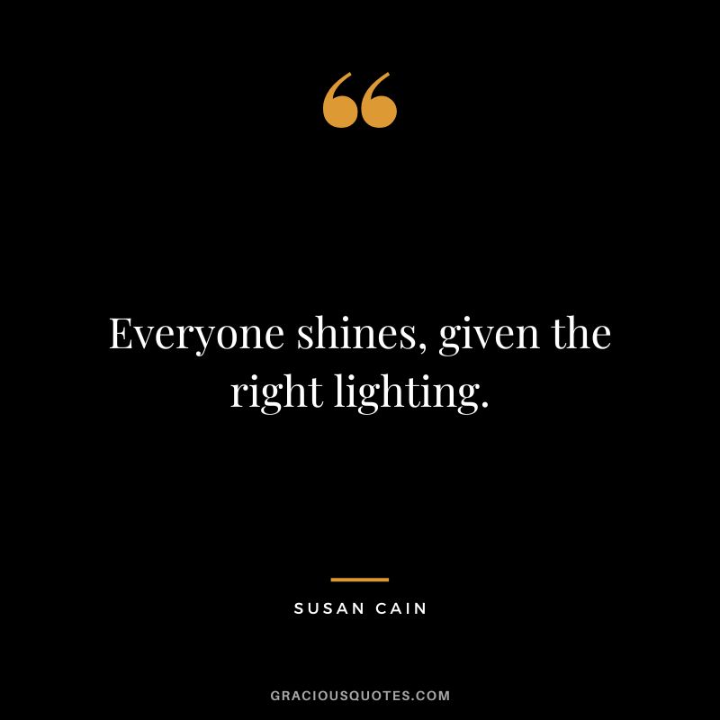 Everyone shines, given the right lighting.