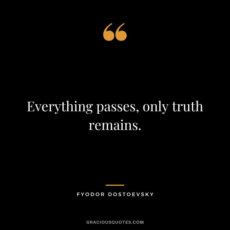 Everything passes, only truth remains.