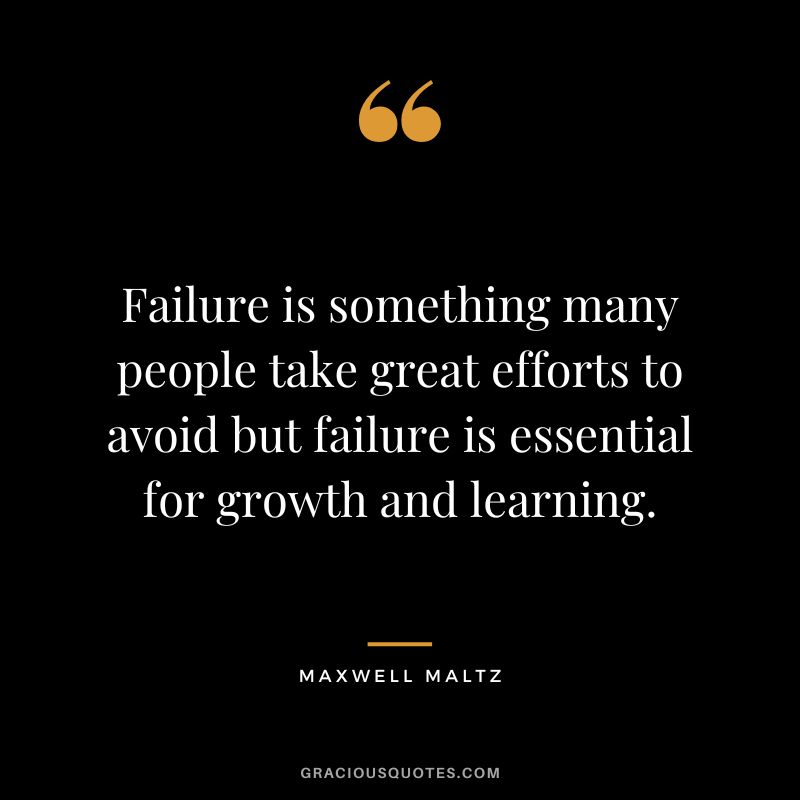 Failure is something many people take great efforts to avoid but failure is essential for growth and learning. - Maxwell Maltz