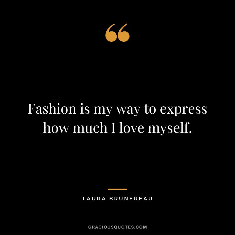 Fashion is my way to express how much I love myself. - Laura Brunereau