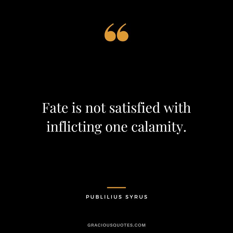 Fate is not satisfied with inflicting one calamity.