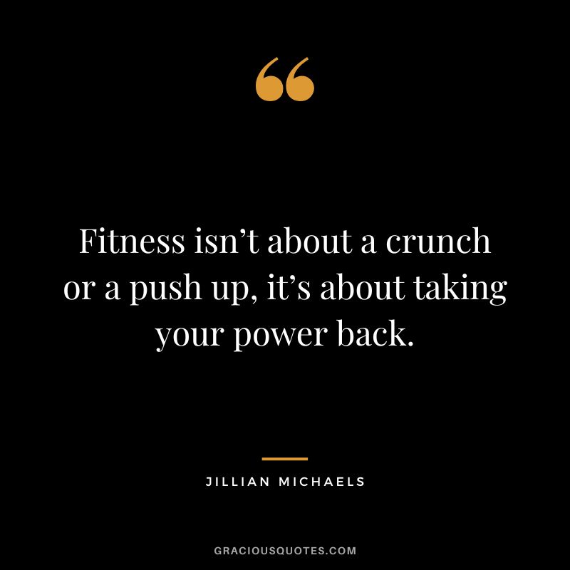 Fitness isn’t about a crunch or a push up, it’s about taking your power back.
