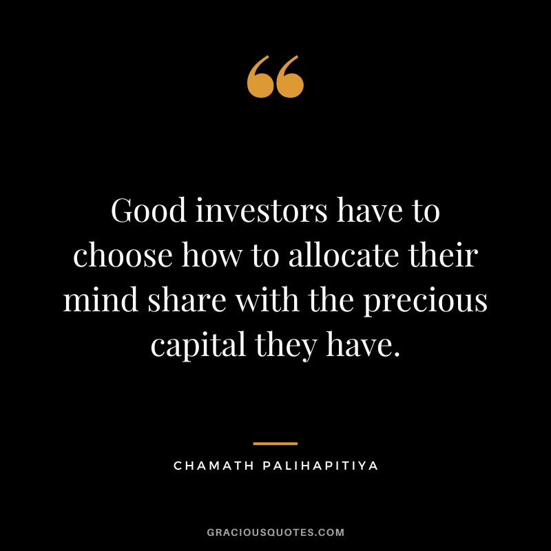 Good investors have to choose how to allocate their mind share with the precious capital they have.