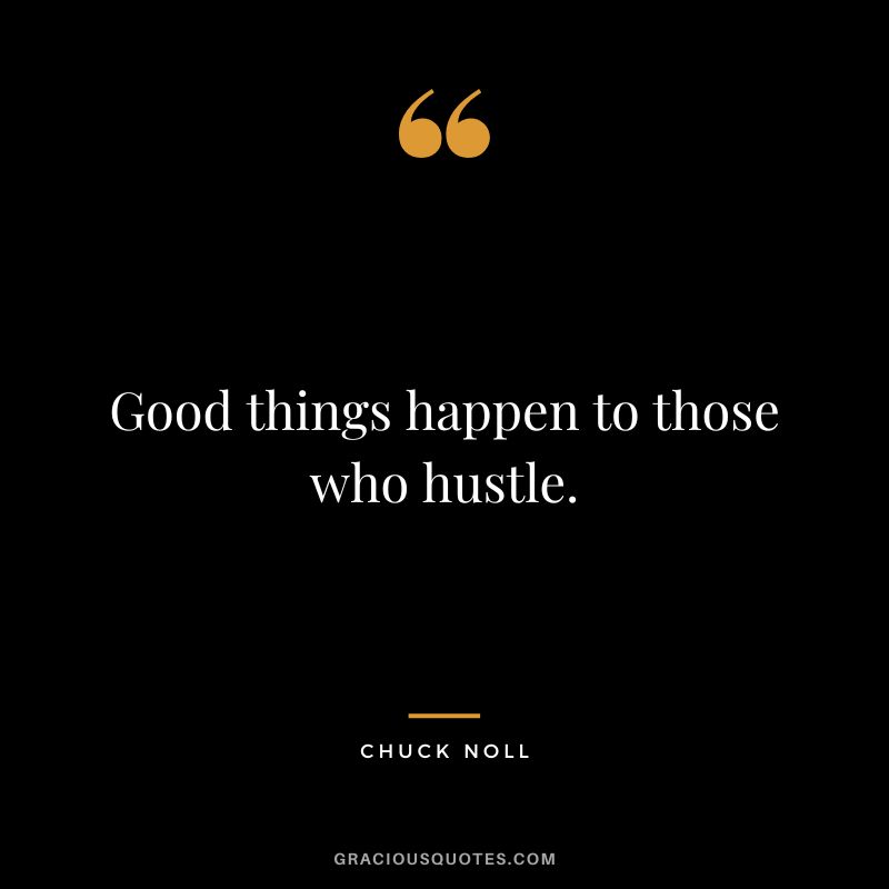 Good things happen to those who hustle. - Chuck Noll