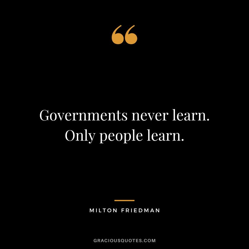 Governments never learn. Only people learn.
