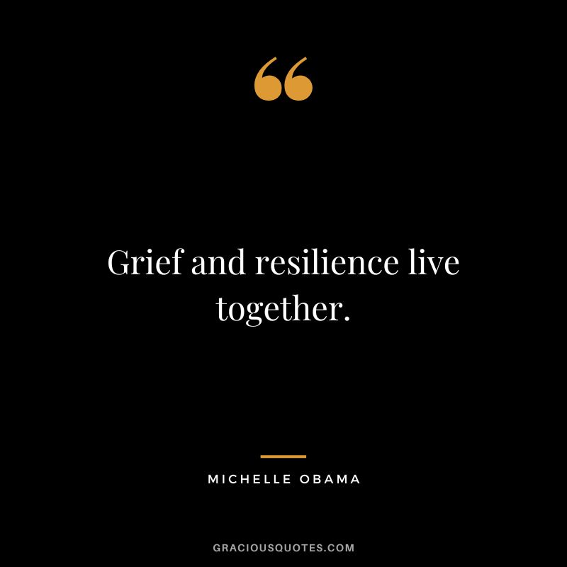 Grief and resilience live together. - Michelle Obama