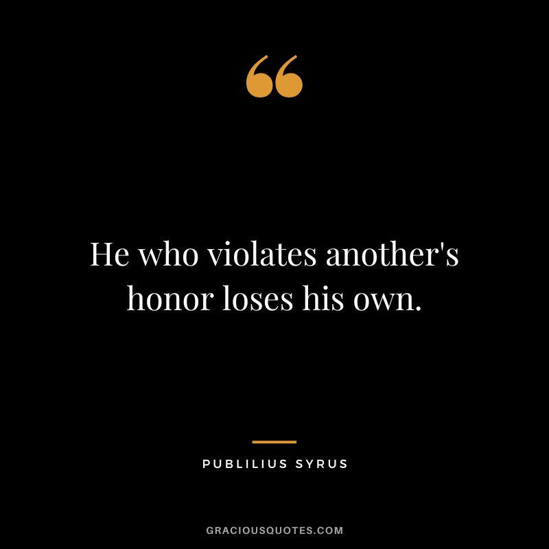 He who violates another's honor loses his own.