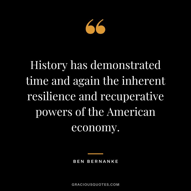History has demonstrated time and again the inherent resilience and recuperative powers of the American economy.