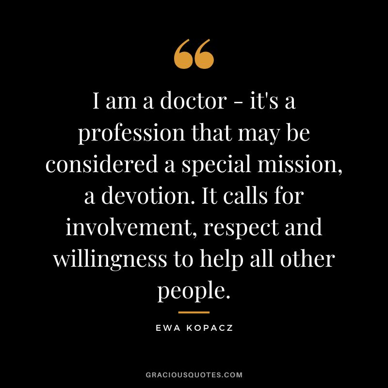 I am a doctor - it's a profession that may be considered a special mission, a devotion. It calls for involvement, respect and willingness to help all other people. - Ewa Kopacz